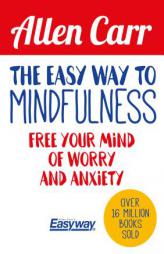 The Easy Way to Mindfulness: Free your mind from worry and anxiety (Allen Carr's Easyway) by Allen Carr Paperback Book