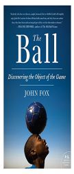 The Ball: Rounding the Globe to Uncover the History of Play by John Fox Paperback Book