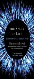 The Spark of Life: Electricity in the Human Body by Frances Ashcroft Paperback Book