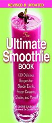 The Ultimate Smoothie Book: 130 Delicious Recipes for Blender Drinks, Frozen Desserts, Shakes, and More! by Cherie Calbom Paperback Book