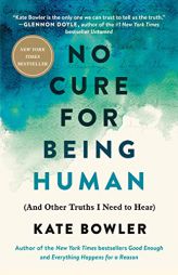 No Cure for Being Human: (And Other Truths I Need to Hear) by Kate Bowler Paperback Book