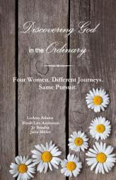 Discovering God in the Ordinary: Four Women. Different Journeys. Same Pursuit. by Julie Miller Paperback Book