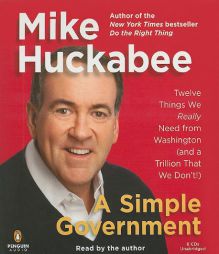 A Simple Government: Twelve Things We Really Need From Washington (and a Trillion That We Don't!) by Mike Huckabee Paperback Book