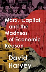 Marx, Capital, and the Madness of Economic Reason by David Harvey Paperback Book