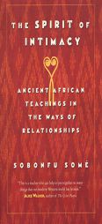 The Spirit of Intimacy: Ancient African Teachings in the Ways of Relationships by Sobonfu E. Some Paperback Book