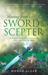 Moving from Sword to Scepter: Rule Through Prayer as the Ekklesia of God by Wanda Alger Paperback Book