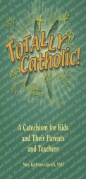 Totally Catholic!: A Catechism for Kids and Their Parents and Teachers by Mary Kathleen Glavich Paperback Book