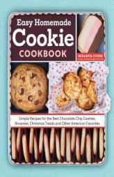 The Easy Homemade Cookie Cookbook: Simple Recipes for the Best Chocolate Chip Cookies, Brownies, Christmas Treats and Other American Favorites by Miranda Couse Paperback Book