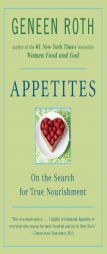 Appetites: On the Search for True Nourishment by Geneen Roth Paperback Book