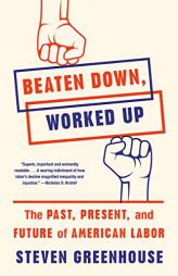 Beaten Down, Worked Up: The Past, Present, and Future of American Labor by Steven Greenhouse Paperback Book