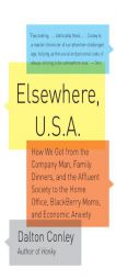 Elsewhere, U.S.A: How We Got from the Company Man, Family Dinners, and the Affluent Society to the Home Office, BlackBerry Moms,and Economic Anxiety by Dalton Conley Paperback Book