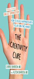 The Creativity Cure: A Do-It-Yourself Prescription for Happiness by Carrie Barron Paperback Book