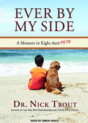 Ever by My Side: A Memoir in Eight [Acts] Pets by Nick Trout Paperback Book