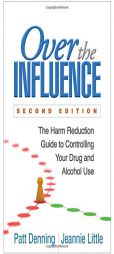 Over the Influence, Second Edition: The Harm Reduction Guide to Controlling Your Drug and Alcohol Use by Patt Denning Paperback Book