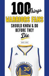 100 Things Warriors Fans Should Know & Do Before They Die by Danny Leroux Paperback Book