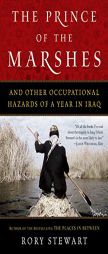 The Prince of the Marshes: And Other Occupational Hazards of a Year in Iraq by Rory Stewart Paperback Book