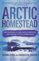 Arctic Homestead: The True Story of One Family's Survival and Courage in the Alaskan Wilds by Norma Cobb Paperback Book
