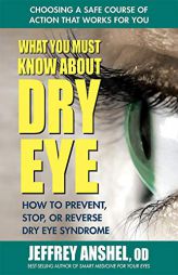 What You Must Know About Dry Eye: How to Prevent, Stop, or Reverse Dry Eye Disease by Jeffrey Od Anshel Paperback Book