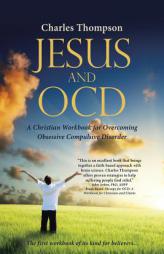 Jesus and OCD: A Christian Workbook for Overcoming Obsessive Compulsive Disorder by Charles Thompson Paperback Book