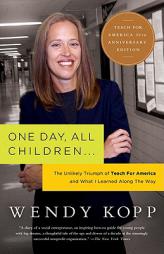 One Day, All Children...: The Unlikely Triumph Of Teach For America And What I Learned Along The Way by Wendy Kopp Paperback Book