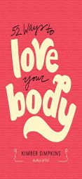 Fifty-Two Ways to Love Your Body by Kimber Simpkins Paperback Book