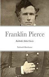 The Life of Franklin Pierce: Burkholder Media Classics by Nathaniel Hawthorne Paperback Book