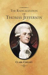 The Radicalization of Thomas Jefferson by Clark Chelsey Paperback Book