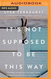 It's Not Supposed to Be This Way: Finding Unexpected Strength When Disappointments Leave You Shattered by Lysa TerKeurst Paperback Book