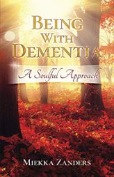 Being With Dementia: A Soulful Approach by Miekka Zanders Paperback Book