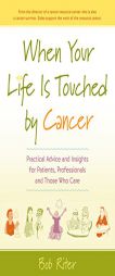 When Your Life Is Touched by Cancer: Practical Advice and Insights for Patients, Professionals, and Those Who Care by Bob Riter Paperback Book
