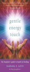 Gentle Energy Touch: The Beginner's Guide to Hands-On Healing by Barbara E. Savin C. Ht Paperback Book