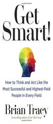 Get Smart!: How to Think and Act Like the Most Successful and Highest-Paid People in Every Field by Brian Tracy Paperback Book