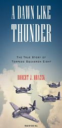 A Dawn Like Thunder: The True Story of Torpedo Squadron Eight by Robert J. Mrazek Paperback Book