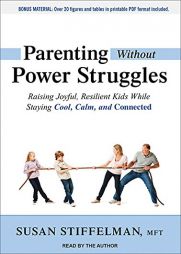 Parenting Without Power Struggles: Raising Joyful, Resilient Kids While Staying Cool, Calm, and Connected by Susan Stiffelman Paperback Book