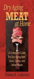 Dry Aging Meat at Home: A Complete Guide for Dry Aging Beef, Duck, Game, and Other Meat by Warren R. Anderson Paperback Book