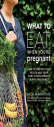 What to Eat When You're Pregnant: A Week-By-Week Guide to Support Your Health and Your Baby's Development During Pregnancy by Nicole M. Avena Paperback Book