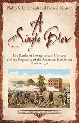 A Single Blow: The Battles of Lexington and Concord and the Beginning of the American Revolution. April 19, 1775 (Emerging Revolutionary War Series) by Phillip S. Greenwalt Paperback Book