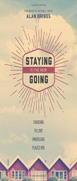 Staying Is the New Going: Choosing to Love Where God Places You by Alan Briggs Paperback Book