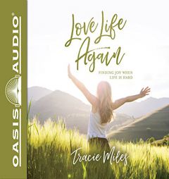 Love Life Again: Finding Joy When Life Is Hard by Tracie Miles Paperback Book