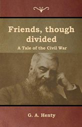 Friends, though divided: A Tale of the Civil War by G. a. Henty Paperback Book