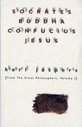 Socrates, Buddha, Confucius, Jesus: From The Great Philosophers, Volume I by Karl Jaspers Paperback Book