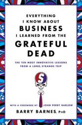 Everything I Know About Business I Learned from the Grateful Dead: The Ten Most Innovative Lessons from a Long, Strange Trip by Barry Barnes Paperback Book