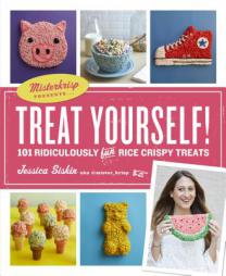 Treat Yourself!: Misterkrisp Presents . . . 101 Ridiculously Fun Rice Crispy Treats by Jessica Siskin Paperback Book