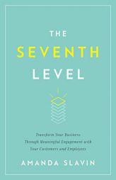 The Seventh Level: Transform Your Business Through Meaningful Engagement with Your Customers and Employees by Amanda Slavin Paperback Book