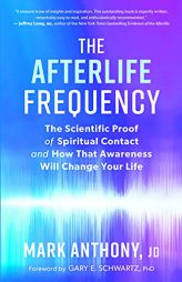 The Afterlife Frequency: The Scientific Proof of Spiritual Contact and How That Awareness Will Change Your Life by Mark Anthony Paperback Book