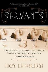 Servants: A Downstairs History of Britain from the Nineteenth Century to Modern Times by Lucy Lethbridge Paperback Book