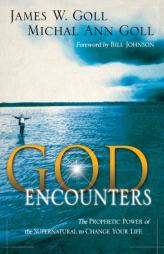 God Encounters: The Prophetic Power Of The Supernatural To Change Your Life by James W. Goll Paperback Book