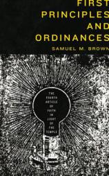 First Principles and Ordinances: The Fourth Article of Faith in Light of the Temple by Samuel Brown Paperback Book