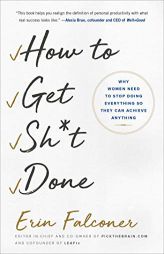 How to Get Sh*t Done: Why Women Need to Stop Doing Everything So They Can Achieve Anything by Erin Falconer Paperback Book