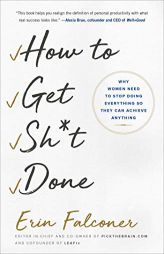 How to Get Sh*t Done: Why Women Need to Stop Doing Everything So They Can Achieve Anything by Erin Falconer Paperback Book